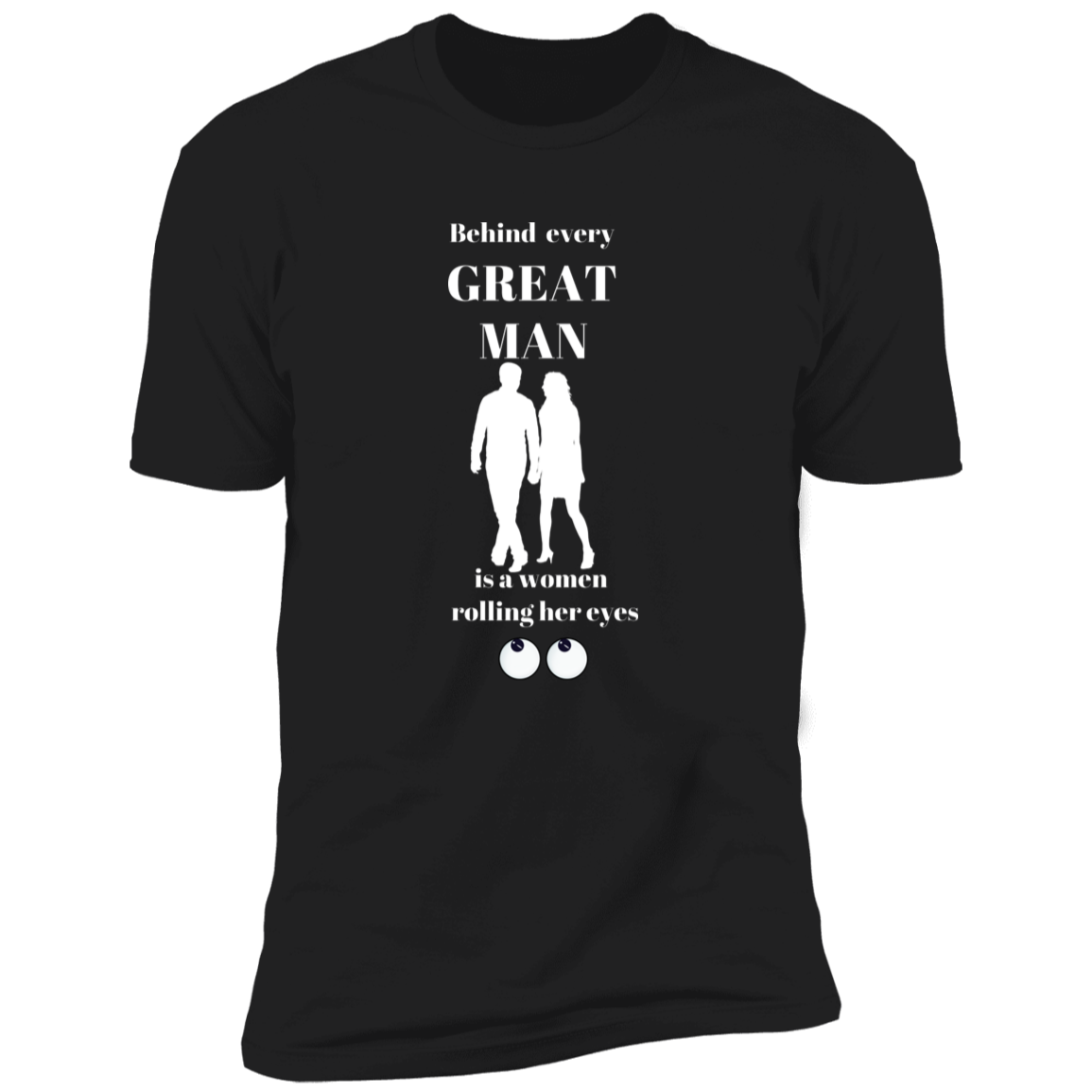 BEHIND EVERY GREAT MAN T-SHIRT WHT