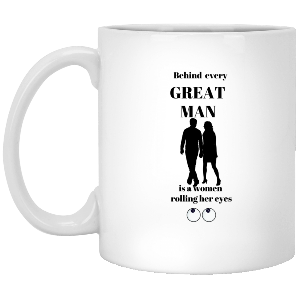 BEHIND EVERY GREAT MAN 11 oz. WHITE MUG