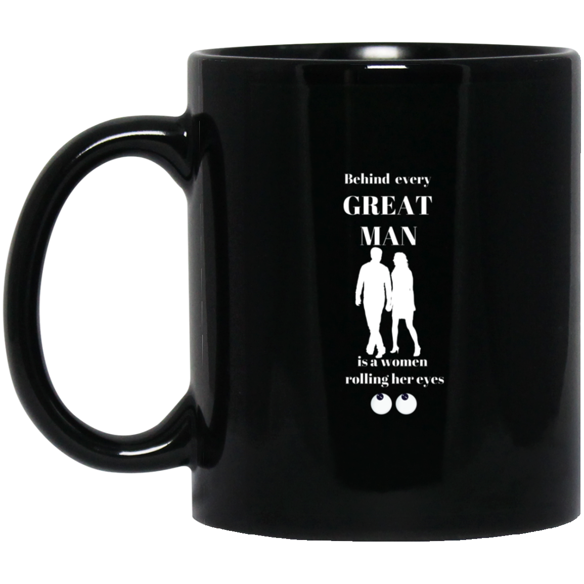 BEHIND EVERY GREAT MAN 11 oz. Black Mug